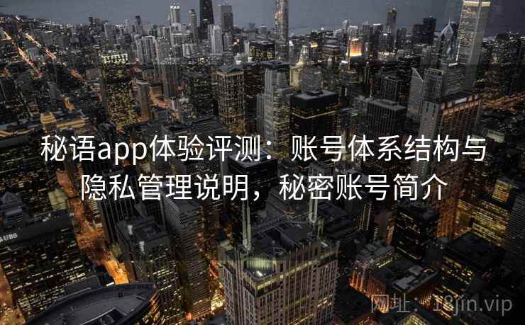 秘语app体验评测：账号体系结构与隐私管理说明，秘密账号简介