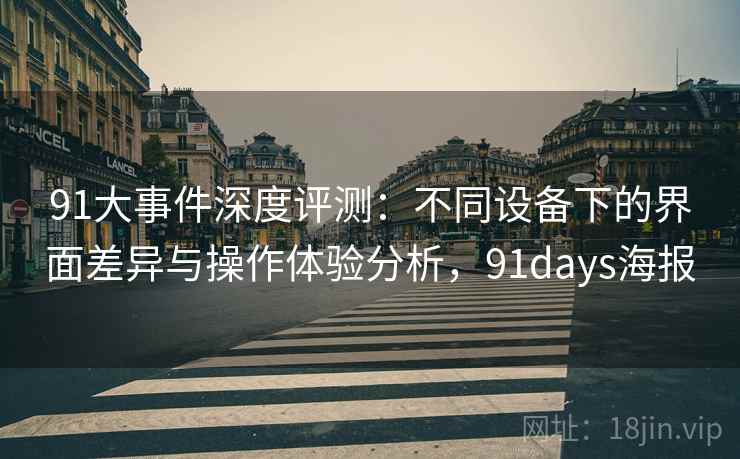 91大事件深度评测：不同设备下的界面差异与操作体验分析，91days海报